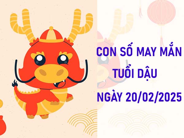 Con số may mắn tuổi Dậu ngày 20/2/2025 may mắn đổi đời
