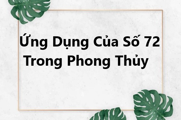 Ứng Dụng Của Số 72 Trong Phong Thủy