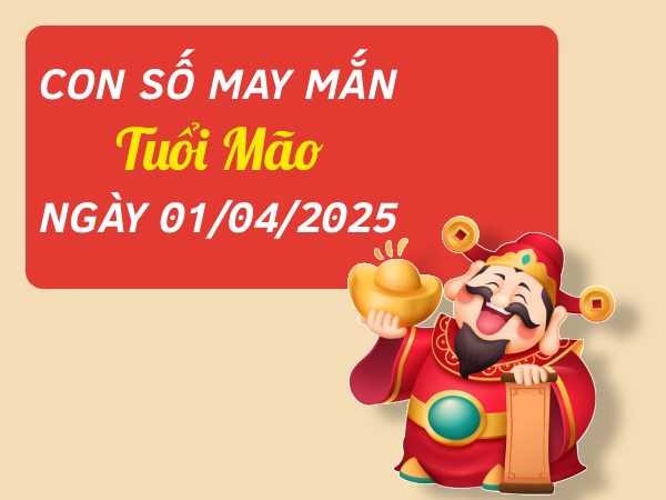 Con số phú quý tuổi Mão 1/4/2025 tiền vàng ào ào về túi