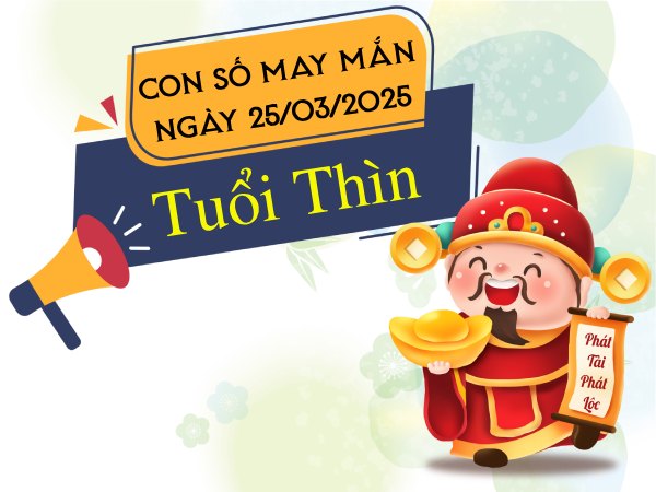 Con số vàng tuổi Thìn 25/3/2025