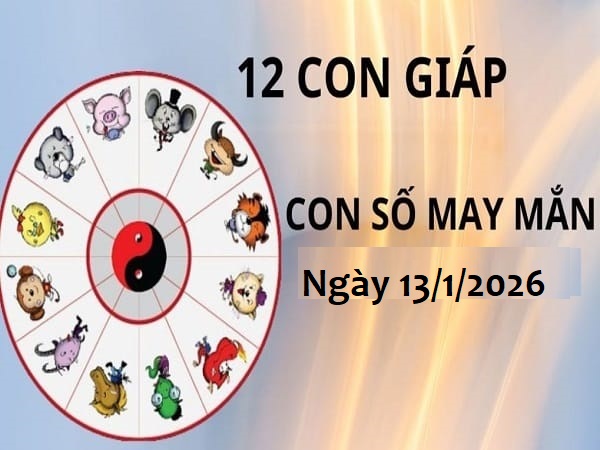 Con số may mắn ngày 13 tháng 1 năm 2026 thứ 3 12 con giáp