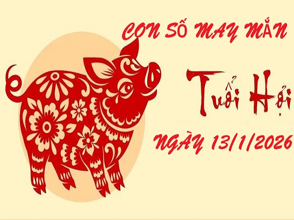 con số may mắn tuổi Hợi ngày 13/1/2026