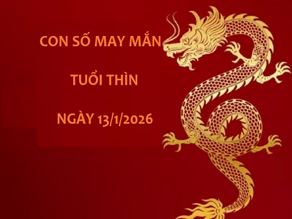 Con số may mắn tuổi Thìn ngày 13/1/2026